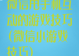 微信甩手机互动的游戏技巧(微信小游戏技巧)