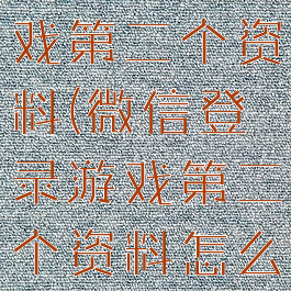 微信登录游戏第二个资料(微信登录游戏第二个资料怎么删除)