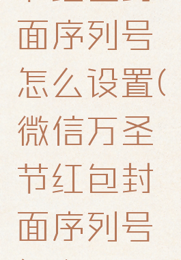 微信万圣节红包封面序列号怎么设置(微信万圣节红包封面序列号怎么设置不了)