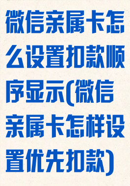 微信亲属卡怎么设置扣款顺序显示(微信亲属卡怎样设置优先扣款)