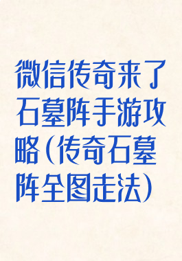 微信传奇来了石墓阵手游攻略(传奇石墓阵全图走法)