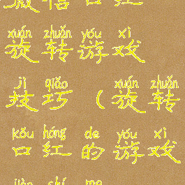 微信口红旋转游戏技巧(旋转口红的游戏叫什么)