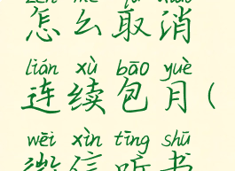 微信听书怎么取消连续包月(微信听书怎么收费)