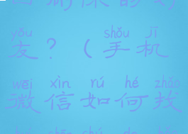 微信如何找回删除的好友?(手机微信如何找回删除的好友)