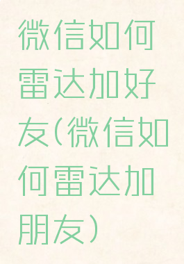 微信如何雷达加好友(微信如何雷达加朋友)