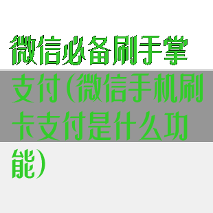 微信必备刷手掌支付(微信手机刷卡支付是什么功能)