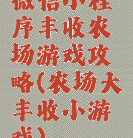 微信小程序丰收农场游戏攻略(农场大丰收小游戏)