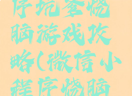 微信小程序坑爹烧脑游戏攻略(微信小程序烧脑大作战)