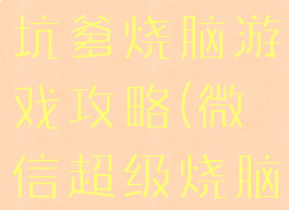 微信小程序坑爹烧脑游戏攻略(微信超级烧脑游戏攻略)