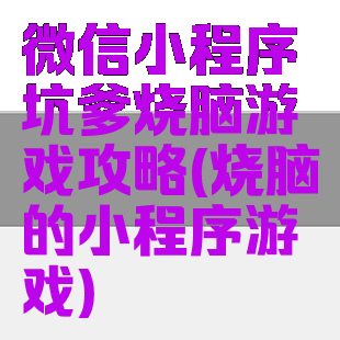 微信小程序坑爹烧脑游戏攻略(烧脑的小程序游戏)