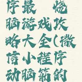 微信小程序最囧烧脑游戏攻略大全(微信小程序动脑筋的游戏)