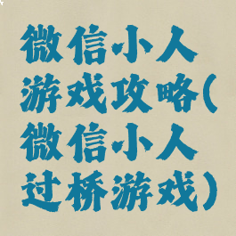 微信小人游戏攻略(微信小人过桥游戏)