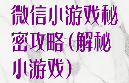 微信小游戏秘密攻略(解秘小游戏)