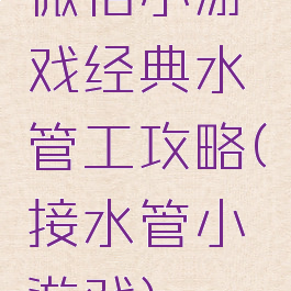 微信小游戏经典水管工攻略(接水管小游戏)