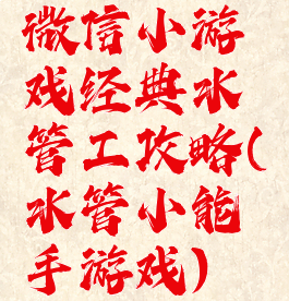 微信小游戏经典水管工攻略(水管小能手游戏)