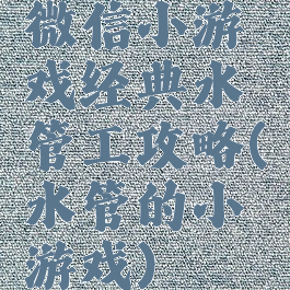 微信小游戏经典水管工攻略(水管的小游戏)