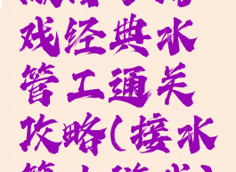 微信小游戏经典水管工通关攻略(接水管小游戏)