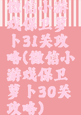 微信小游戏保卫萝卜31关攻略(微信小游戏保卫萝卜30关攻略)