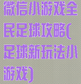 微信小游戏全民足球攻略(足球新玩法小游戏)
