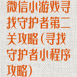 微信小游戏寻找守护者第二关攻略(寻找守护者小程序攻略)