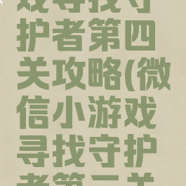 微信小游戏寻找守护者第四关攻略(微信小游戏寻找守护者第三关攻略)