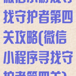 微信小游戏寻找守护者第四关攻略(微信小程序寻找守护者第四关)