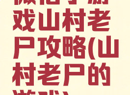 微信小游戏山村老尸攻略(山村老尸的游戏)