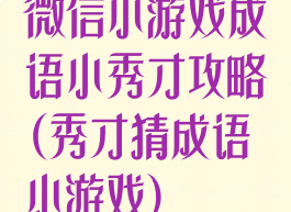 微信小游戏成语小秀才攻略(秀才猜成语小游戏)