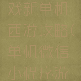 微信小游戏新单机西游攻略(单机微信小程序游戏)