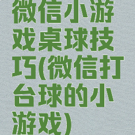 微信小游戏桌球技巧(微信打台球的小游戏)
