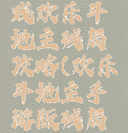 微信小游戏欢乐斗地主残局攻略(欢乐斗地主手游版残局攻略)