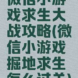 微信小游戏求生大战攻略(微信小游戏掘地求生怎么过关)
