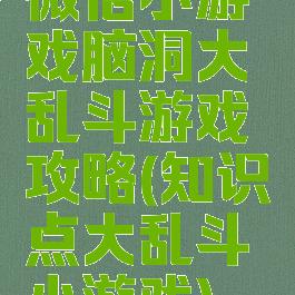 微信小游戏脑洞大乱斗游戏攻略(知识点大乱斗小游戏)