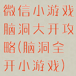 微信小游戏脑洞大开攻略(脑洞全开小游戏)
