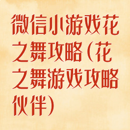微信小游戏花之舞攻略(花之舞游戏攻略伙伴)