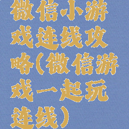 微信小游戏连线攻略(微信游戏一起玩连线)