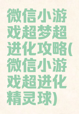 微信小游戏超梦超进化攻略(微信小游戏超进化精灵球)