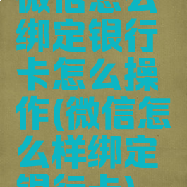 微信怎么绑定银行卡怎么操作(微信怎么样绑定银行卡)
