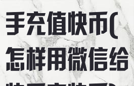 微信怎么给快手充值快币(怎样用微信给快手充快币)