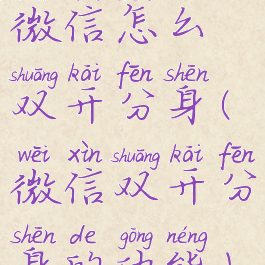 微信怎么双开分身(微信双开分身的功能)