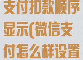 微信怎么设置支付扣款顺序显示(微信支付怎么样设置扣款顺序)