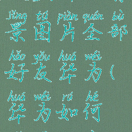 微信怎么设置聊天背景图片全部好友华为(华为如何设置微信聊天背景)