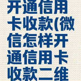 微信怎样开通信用卡收款(微信怎样开通信用卡收款二维码)