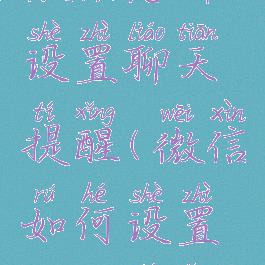 微信怎样设置聊天提醒(微信如何设置聊天提醒)