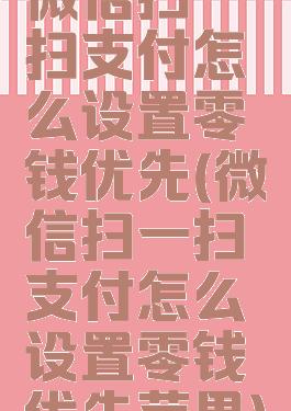 微信扫一扫支付怎么设置零钱优先(微信扫一扫支付怎么设置零钱优先苹果)