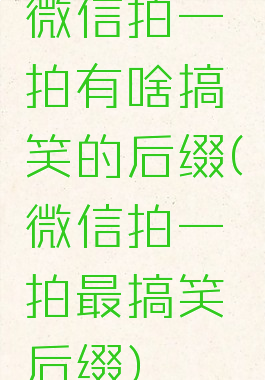 微信拍一拍有啥搞笑的后缀(微信拍一拍最搞笑后缀)