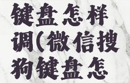 微信搜狗键盘怎样调(微信搜狗键盘怎样调出来)