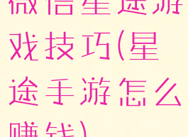 微信星途游戏技巧(星途手游怎么赚钱)