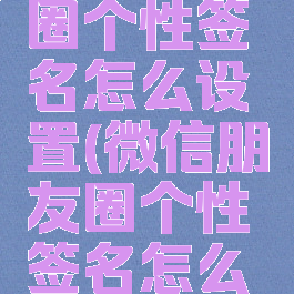 微信朋友圈个性签名怎么设置(微信朋友圈个性签名怎么设置两行)