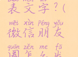 微信朋友圈怎么发表文字?(微信朋友圈怎么发表文字视频不叠加)